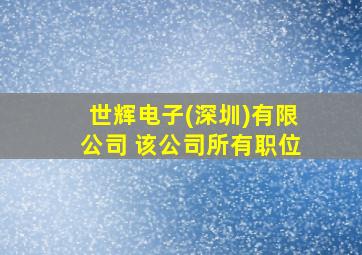 世辉电子(深圳)有限公司 该公司所有职位